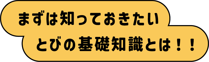 まずは知っておきたいとびの基礎知識とは！！