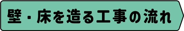 壁・床を造る工事の流れ