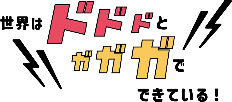 世界はドドドとガガガでできている!